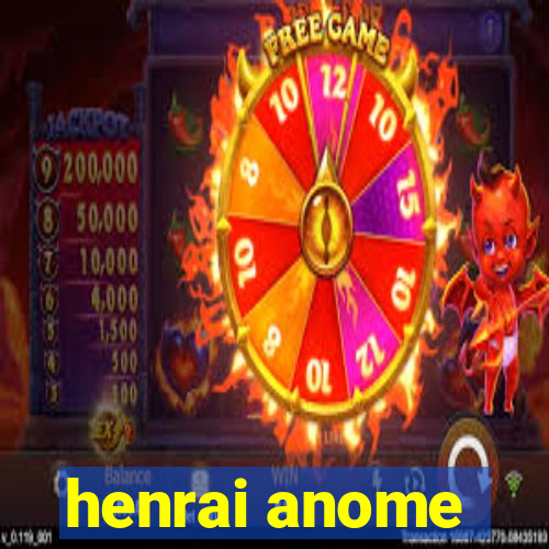 henrai anome